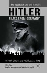 Hitler Films From Germany History Cinema And Politics Since 1945 Karolin Machtans