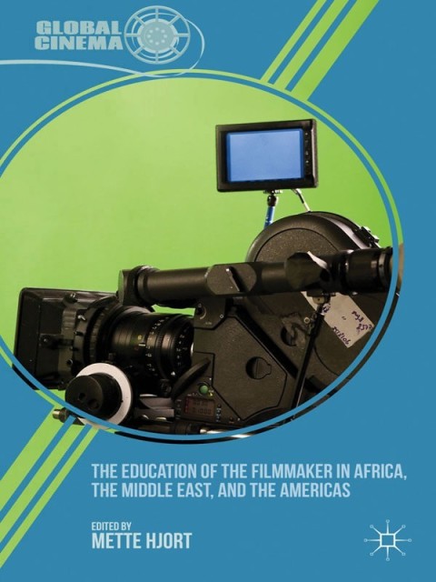 The Education Of The Filmmaker In Africa The Middle East And The Americas 2013th Edition M Hjort