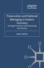 Preservation And National Belonging In Eastern Germany Heritage Fetishism And Redeeming Germanness Jason James Auth