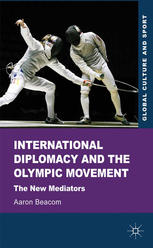 International Diplomacy And The Olympic Movement The New Mediators Aaron Beacom Auth