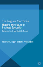 Shaping The Future Of Business Education Relevance Rigor And Life Preparation Gordon M Hardy