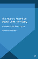 Digital Culture Industry A History Of Digital Distribution James Allenrobertson Auth