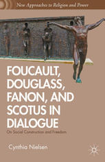 Foucault Douglass Fanon And Scotus In Dialogue On Social Construction And Freedom Cynthia R Nielsen Auth