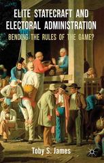 Elite Statecraft And Election Administration Bending The Rules Of The Game Toby S James Auth