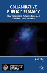 Collaborative Public Diplomacy How Transnational Networks Influenced American Studies In Europe Ali Fisher Auth