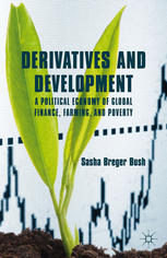 Derivatives And Development A Political Economy Of Global Finance Farming And Poverty Sasha Breger Bush Auth