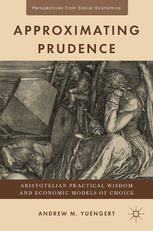 Approximating Prudence Aristotelian Practical Wisdom And Economic Models Of Choice Andrew M Yuengert Auth
