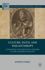 Culture Faith And Philanthropy Londoners And Provincial Reform In Early Modern England Joseph P Ward Auth