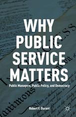 Why Public Service Matters Public Managers Public Policy And Democracy 1st Edition Robert F Durant Auth