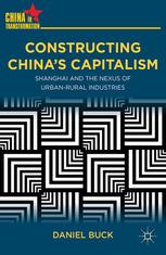 Constructing Chinas Capitalism Shanghai And The Nexus Of Urbanrural Industries Daniel Buck Auth