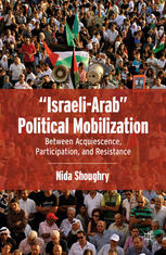 Israeliarab Political Mobilization Between Acquiescence Participation And Resistance Nida Shoughry Auth