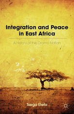 Integration And Peace In East Africa A History Of The Oromo Nation Tsega Etefa Auth