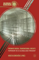 Prismatic Media Transnational Circuits Feminism In A Globalized Present Krista Genevive Lynes Auth