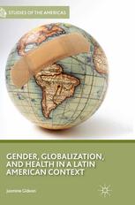 Gender Globalization And Health In A Latin American Context Jasmine Gideon Auth