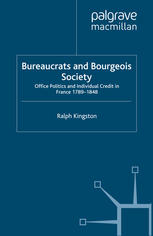 Bureaucrats And Bourgeois Society Office Politics And Individual Credit In France 17891848 Ralph Kingston Auth
