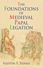 The Foundations Of Medieval Papal Legation Kriston R Rennie Auth