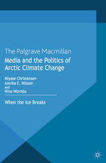 Media And The Politics Of Arctic Climate Change When The Ice Breaks Miyase Christensen