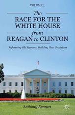 The Race For The White House From Reagan To Clinton Reforming Old Systems Building New Coalitions Anthony J Bennett Auth