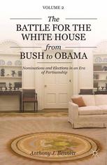 The Battle For The White House From Bush To Obama Volume Ii Nominations And Elections In An Era Of Partisanship Anthony J Bennett Auth