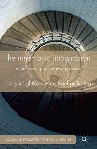 The Mnemonic Imagination Remembering As Creative Practice Palgrave Macmillan Memory Studies 1st Edition E Keightley