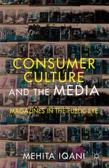 Consumer Culture And The Media Magazines In The Public Eye Mehita Iqani Auth