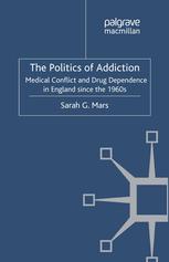 The Politics Of Addiction Medical Conflict And Drug Dependence In England Since The 1960s Sarah G Mars Auth