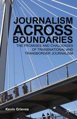 Journalism Across Boundaries The Promises And Challenges Of Transnational And Transborder Journalism Kevin Grieves Auth