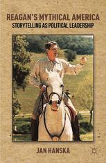 Reagans Mythical America Storytelling As Political Leadership Jan Hanska Auth