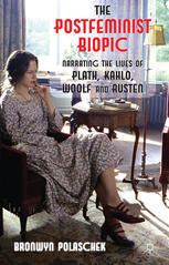 The Postfeminist Biopic Narrating The Lives Of Plath Kahlo Woolf And Austen Bronwyn Polaschek Auth