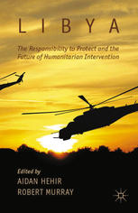 Libya The Responsibility To Protect And The Future Of Humanitarian Intervention A Hehir