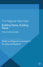 Building States Building Peace Global And Regional Involvement In Sri Lanka And Myanmar Amaia Snchezcacicedo Auth