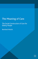 The Meaning Of Care The Social Construction Of Care For Elderly People Bernhard Weicht Auth
