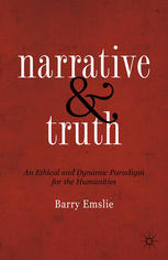 Narrative And Truth An Ethical And Dynamic Paradigm For The Humanities Barry Emslie Auth