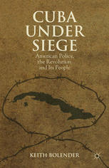 Cuba Under Siege American Policy The Revolution And Its People 1st Edition Keith Bolender Auth