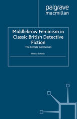 Middlebrow Feminism In Classic British Detective Fiction The Female Gentleman Melissa Schaub Auth