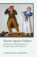 Patriots Against Fashion Clothing And Nationalism In Europes Age Of Revolutions Alexander Maxwell Auth