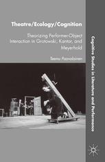 Theatreecologycognition Theorizing Performerobject Interaction In Grotowski Kantor And Meyerhold Teemu Paavolainen Auth