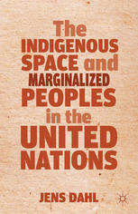The Indigenous Space And Marginalized Peoples In The United Nations Jens Dahl Auth