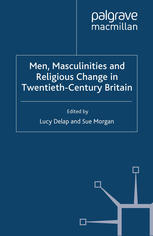 Men Masculinities And Religious Change In Twentiethcentury Britain Lucy Delap