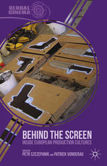 Behind The Screen Inside European Production Cultures Petr Szczepanik