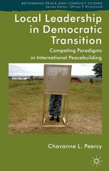 Local Leadership In Democratic Transition Competing Paradigms In International Peacebuilding Chavanne L Peercy Auth