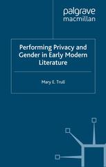Performing Privacy And Gender In Early Modern Literature Mary E Trull Auth