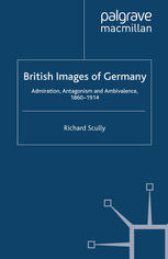 British Images Of Germany Admiration Antagonism Ambivalence 18601914 Richard Scully Auth