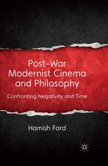 Postwar Modernist Cinema And Philosophy Confronting Negativity And Time Hamish Ford Auth
