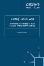 Locating Cultural Work The Politics And Poetics Of Rural Regional And Remote Creativity Susan Luckman Auth
