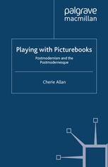 Playing With Picturebooks Postmodernism And The Postmodernesque Cherie Allan Auth