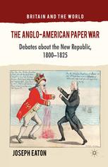 The Angloamerican Paper War Debates About The New Republic 18001825 Joseph Eaton Auth