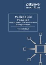 Managing Joint Innovation How To Balance Trust And Control In Strategic Alliances Francis Bidault Auth