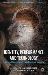 Identity Performance And Technology Practices Of Empowerment Embodiment And Technicity Susan Broadhurst