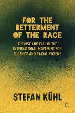 For The Betterment Of The Race The Rise And Fall Of The International Movement For Eugenics And Racial Hygiene Stefan Khl Auth